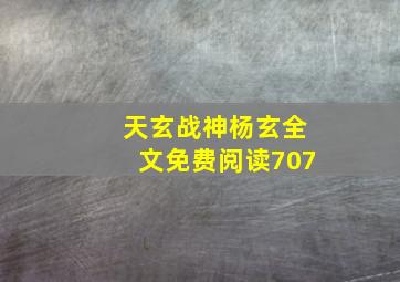 天玄战神杨玄全文免费阅读707