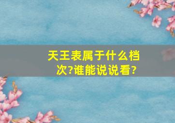 天王表属于什么档次?谁能说说看?