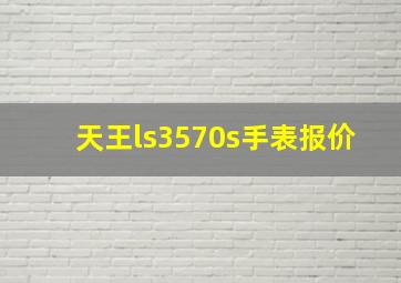 天王ls3570s手表报价