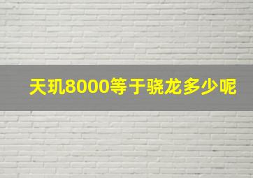 天玑8000等于骁龙多少呢