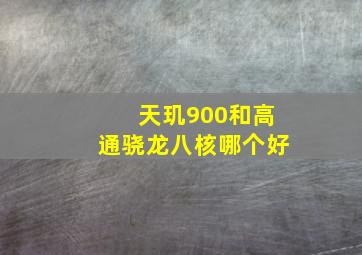 天玑900和高通骁龙八核哪个好