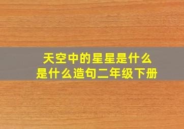 天空中的星星是什么是什么造句二年级下册