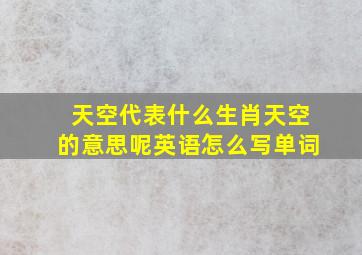 天空代表什么生肖天空的意思呢英语怎么写单词