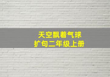 天空飘着气球扩句二年级上册