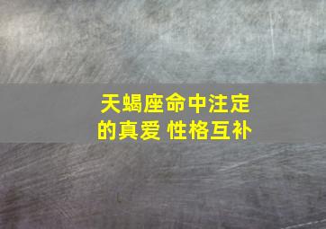 天蝎座命中注定的真爱 性格互补