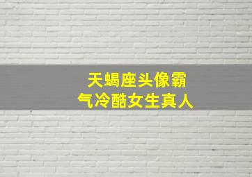 天蝎座头像霸气冷酷女生真人