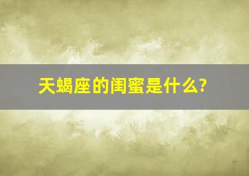 天蝎座的闺蜜是什么?