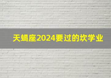 天蝎座2024要过的坎学业