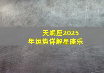 天蝎座2025年运势详解星座乐