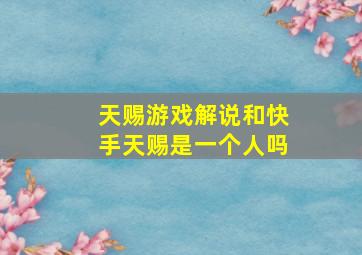 天赐游戏解说和快手天赐是一个人吗