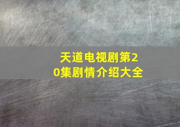 天道电视剧第20集剧情介绍大全