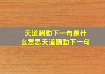 天道酬勤下一句是什么意思天道酬勤下一句