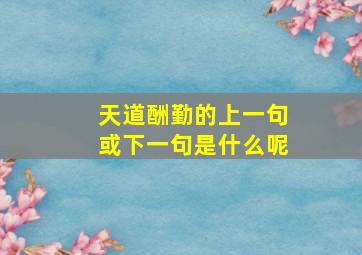 天道酬勤的上一句或下一句是什么呢