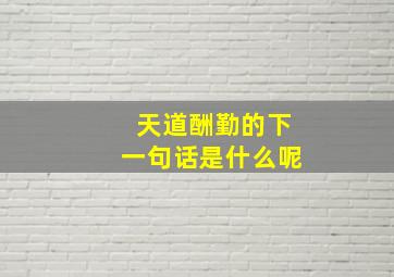 天道酬勤的下一句话是什么呢