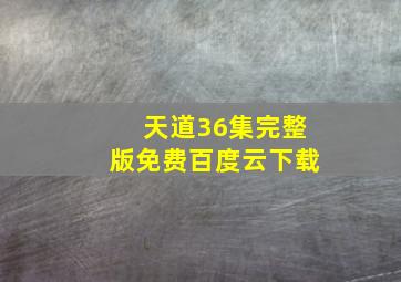 天道36集完整版免费百度云下载