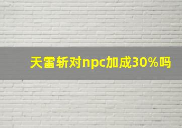 天雷斩对npc加成30%吗