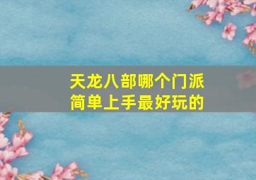 天龙八部哪个门派简单上手最好玩的