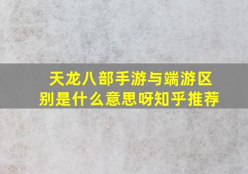 天龙八部手游与端游区别是什么意思呀知乎推荐