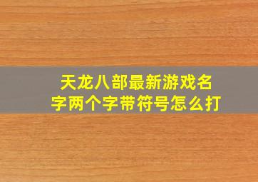 天龙八部最新游戏名字两个字带符号怎么打