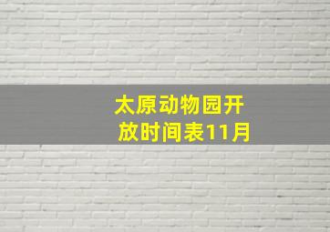 太原动物园开放时间表11月