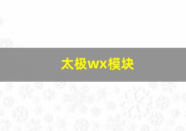 太极wx模块