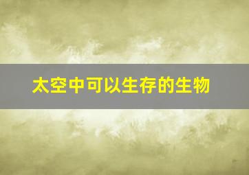 太空中可以生存的生物