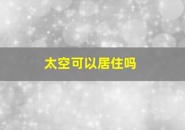 太空可以居住吗