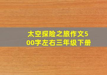 太空探险之旅作文500字左右三年级下册