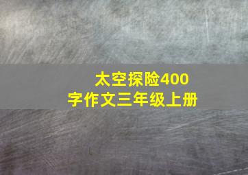 太空探险400字作文三年级上册