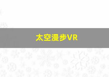 太空漫步VR