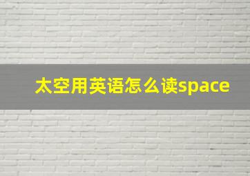 太空用英语怎么读space