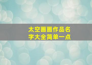 太空画画作品名字大全简单一点