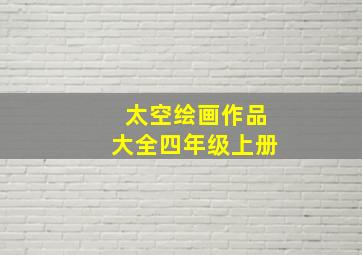 太空绘画作品大全四年级上册