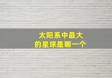 太阳系中最大的星球是哪一个