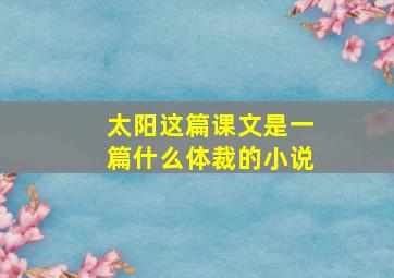 太阳这篇课文是一篇什么体裁的小说