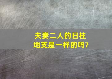 夫妻二人的日柱地支是一样的吗?