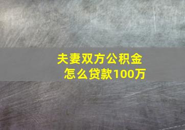 夫妻双方公积金怎么贷款100万