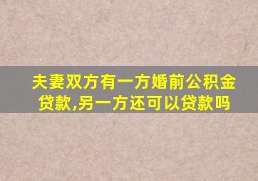 夫妻双方有一方婚前公积金贷款,另一方还可以贷款吗