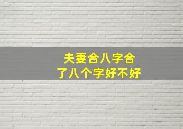 夫妻合八字合了八个字好不好