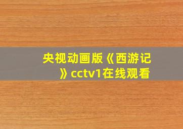 央视动画版《西游记》cctv1在线观看