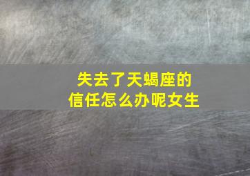 失去了天蝎座的信任怎么办呢女生