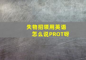 失物招领用英语怎么说PROT呀