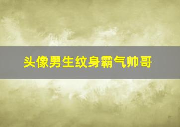 头像男生纹身霸气帅哥