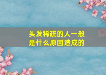 头发稀疏的人一般是什么原因造成的