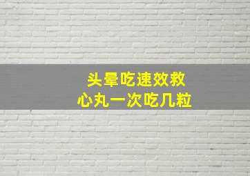 头晕吃速效救心丸一次吃几粒