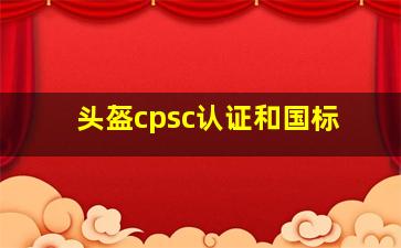 头盔cpsc认证和国标