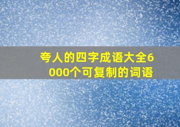 夸人的四字成语大全6000个可复制的词语