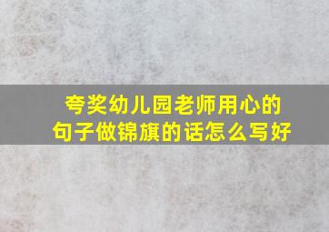 夸奖幼儿园老师用心的句子做锦旗的话怎么写好