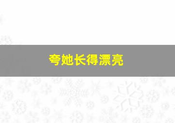 夸她长得漂亮