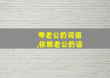 夸老公的词语,依赖老公的话